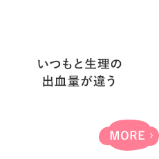 突然、生理の 出血量が増えた 血のかたまりが たくさん出た だんだんと出血量が 減ってきた