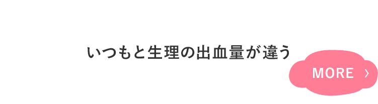 突然、生理の 出血量が増えた 血のかたまりが たくさん出た だんだんと出血量が 減ってきた